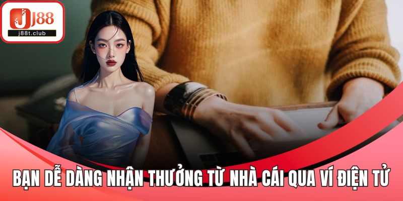 Bạn dễ dàng nhận thưởng từ nhà cái qua ví điện tử