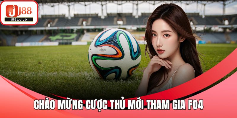 Chào mừng cược thủ mới tham gia FO4