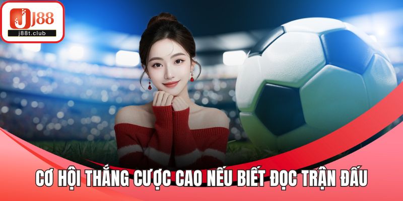 Cơ hội thắng cược cao nếu biết đọc trận đấu
