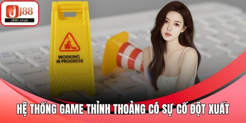 Hệ thống game thỉnh thoảng có sự cố đột xuất