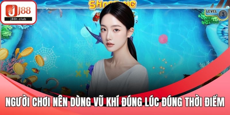 Người chơi nên dùng vũ khí đúng lúc đúng thời điểm