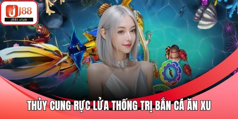 Thủy cung rực lửa thống trị bắn cá ăn xu